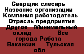 Сварщик-слесарь › Название организации ­ Компания-работодатель › Отрасль предприятия ­ Другое › Минимальный оклад ­ 18 000 - Все города Работа » Вакансии   . Тульская обл.